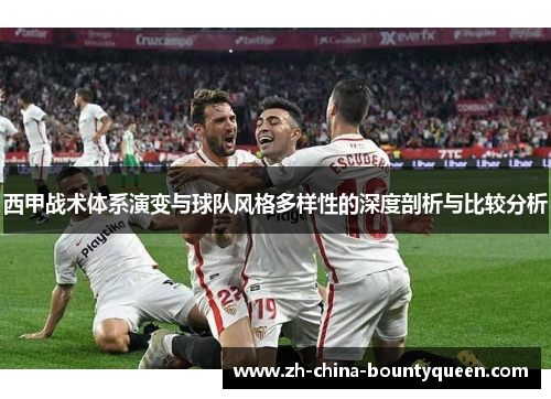 西甲战术体系演变与球队风格多样性的深度剖析与比较分析 西甲战术体系演变与球队风格多样性的深度剖析与比较分析