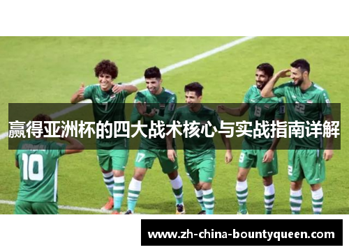 赢得亚洲杯的四大战术核心与实战指南详解 赢得亚洲杯的四大战术核心与实战指南详解