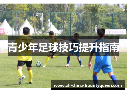 青少年足球技巧提升指南 青少年足球技巧提升指南