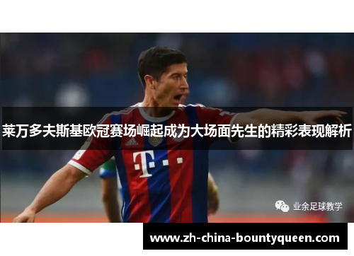 莱万多夫斯基欧冠赛场崛起成为大场面先生的精彩表现解析