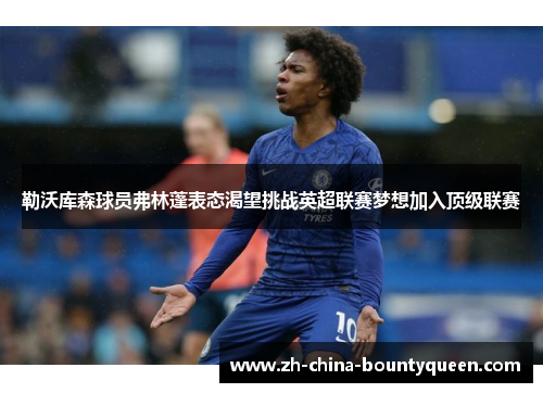 勒沃库森球员弗林蓬表态渴望挑战英超联赛梦想加入顶级联赛