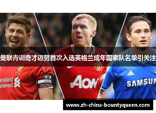 曼联青训奇才迈努首次入选英格兰成年国家队名单引关注