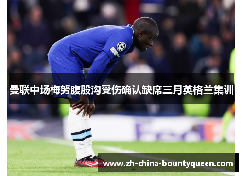 曼联中场梅努腹股沟受伤确认缺席三月英格兰集训